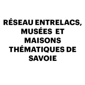 Réseau Entrelac musées et maisons thématiques de Savoie